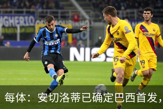 每体：安切洛蒂已确定巴西首发，拉菲尼亚、维尼修斯、库尼亚领衔